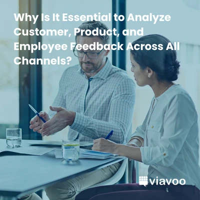 Why Is It Essential to Analyze Customer, Product, and Employee Feedback Across All Channels?