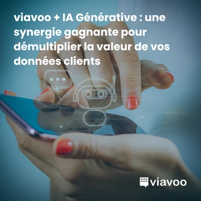 viavoo + IA Générative : une synergie gagnante pour démultiplier la valeur de vos données clients